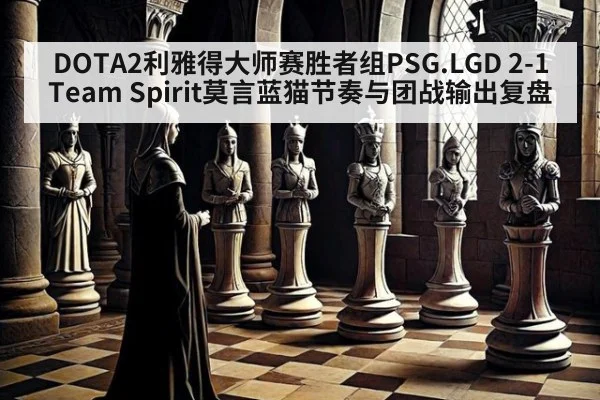 DOTA2利雅得大师赛胜者组PSG.LGD 2-1 Team Spirit莫言蓝猫节奏与团战输出复盘